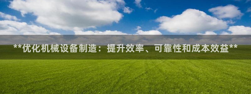 彩神购彩-购彩大厅入口下载：**优化机械设备制造：提升效率、